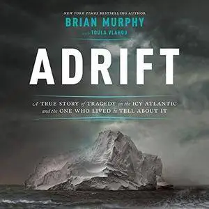 Adrift: A True Story of Tragedy on the Icy Atlantic and the One Who Lived to Tell About It [Audiobook]