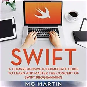 Swift: A Comprehensive Intermediate Guide to Learn and Master the Concept of Swift Programming [Audiobook]