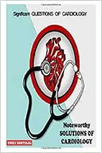 Significant QUESTIONS OF CARDIOLOGY: Noteworthy SOLUTIONS OF CARDIOLOGY