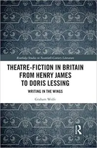 Theatre-Fiction in Britain from Henry James to Doris Lessing