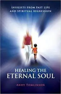 Healing the Eternal Soul - Insights from Past Life and Spiritual Regression, 2nd Edition