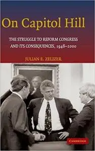 On Capitol Hill: The Struggle to Reform Congress and its Consequences, 1948–2000