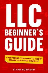 LLC Beginner's Guide: Everything You Need to Know Before You Form Your LLC