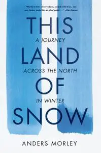 This Land of Snow: A Journey Across the North in Winter