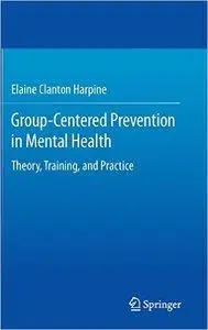 Group-Centered Prevention in Mental Health: Theory, Training, and Practice