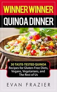 Winner Winner Quinoa Dinner: 30 Taste-Tested Quinoa Recipes for Gluten-Free Diets