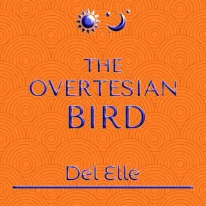 «The Overtesian Bird» by Del Elle