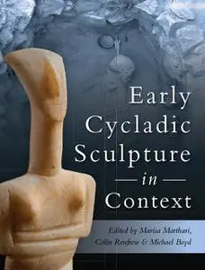 «Early Cycladic Sculpture in Context» by Colin Renfrew, Marissa Marthari, Michael Boyd