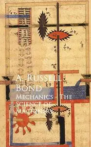 «Mechanics – The Science of Machinery» by A.Russell Bond
