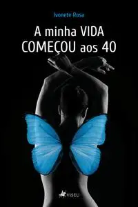 «A minha vida começou aos 40» by Ivonete Rosa