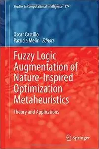 Fuzzy Logic Augmentation of Nature-Inspired Optimization Metaheuristics: Theory and Applications