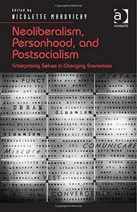 Neoliberalism, Personhood, and Postsocialism: Enterprising Selves in Changing Economies