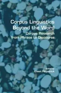 Corpus Linguistics Beyond the Word: Corpus Research from Phrase to Discourse (Language & Computers 60) (Language & Computers: S