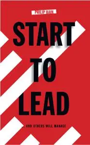 «Start To Lead… and Others Will Manage» by Philip Bain