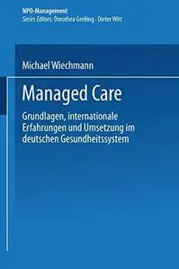 Managed Care: Grundlagen, internationale Erfahrungen und Umsetzung im deutschen Gesundheitswesen