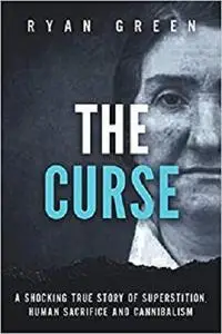 The Curse: A Shocking True Story of Superstition, Human Sacrifice and Cannibalism