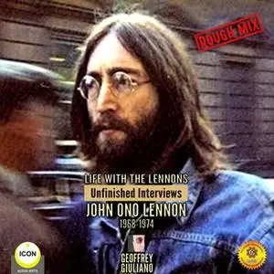 «Life with the Lennons: Unfinished Interviews John Ono Lennon 1968-1974» by Geoffrey Giuliano