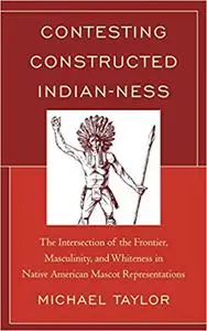 Contesting Constructed Indian-ness: The Intersection of the Frontier, Masculinity, and Whiteness in Native American Masc