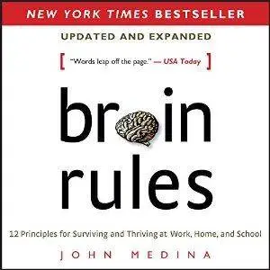 Brain Rules (Updated and Expanded): 12 Principles for Surviving and Thriving at Work, Home, and School by John Medina