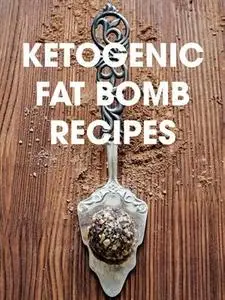 Ketogenic Fat Bomb Recipes: A Ketogenic Cookbook with 20 Paleo Ketogenic Recipes For Fast Weight Loss (repost)