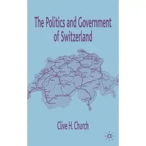 The Politics and Government of Switzerland by Clive H. Church [Repost]