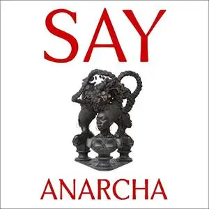 Say Anarcha: A Young Woman, a Devious Surgeon, and the Harrowing Birth of Modern Women's Health [Audiobook]