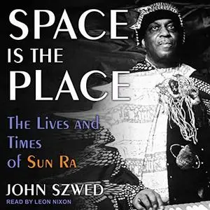 Space Is the Place: The Lives and Times of Sun Ra [Audiobook]