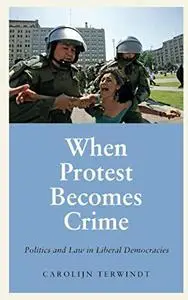 When Protest Becomes Crime: Politics and Law in Liberal Democracies