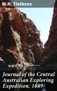 «Journal of the Central Australian Exploring Expedition, 1889» by W.H. Tietkens