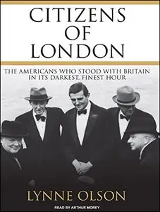 Citizens of London: The Americans Who Stood with Britain in Its Darkest, Finest Hour (Audiobook)
