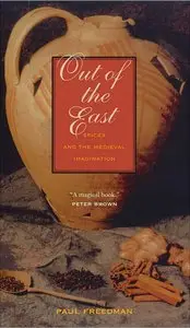 Paul Freedman, "Out of the East: Spices and the Medieval Imagination"