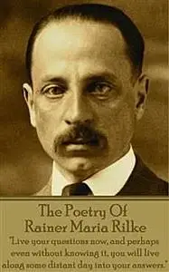 «The Poetry Of Rainer Maria Rilke» by Rainer Maria Rilke