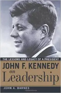 John F. Kennedy on Leadership: The Lessons and Legacy of a President by John A. Barnes (Repost)