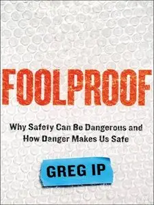 Foolproof: Why Safety Can Be Dangerous and How Danger Makes Us Safe