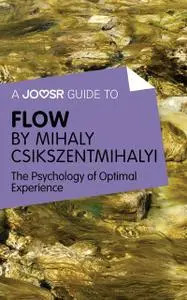 «A Joosr Guide to Flow by Mihaly Csikszentmihalyi» by Joosr