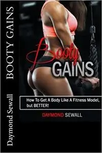 Booty Gains: "How To Get A Body Like A Fitness Model, But BETTER!"