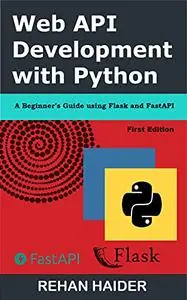 Web API Development with Python: A Beginner's Guide using Flask and FastAPI