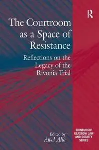 The Courtroom as a Space of Resistance: Reflections on the Legacy of the Rivonia Trial
