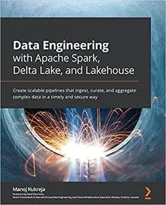 Data Engineering with Apache Spark, Delta Lake, and Lakehouse: Create scalable pipelines