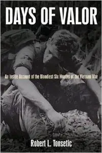 Days of Valor: An Inside Account of the Bloodiest Six Months of the Vietnam War by Robert L. Tonsetic (Repost)