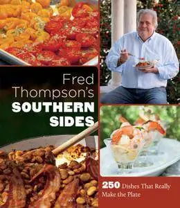 Fred Thompson's Southern Sides: 250 Dishes That Really Make the Plate