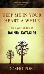 Keep Me in Your Heart a While: The Haunting Zen of Dainin Katagiri