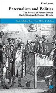 Paternalism and Politics: The Revival of Paternalism in early Nineteenth-Century Britain