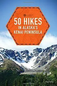 50 Hikes in Alaska's Kenai Peninsula (2nd Edition)