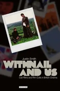 Withnail and Us: Cult Films and Film Cults in British Cinema (Cinema and Society) [Repost]