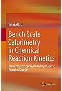 Bench Scale Calorimetry in Chemical Reaction Kinetics: An Alternative Approach to Liquid Phase Reaction Kinetics [Repost]