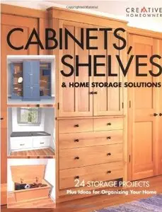 Cabinets, Shelves & Home Storage Solutions: 24 Storage Projects Plus Ideas for Organizing Your Home [Repost]