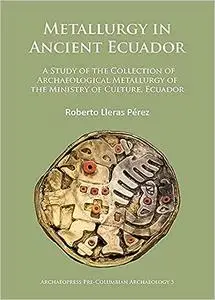 Metallurgy in Ancient Ecuador: A Study of the Collection of Archaeological Metallurgy of the Ministry of Culture, Ecuado