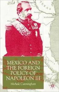 Mexico and the Foreign Policy of Napoleon III by Michele Cunningham