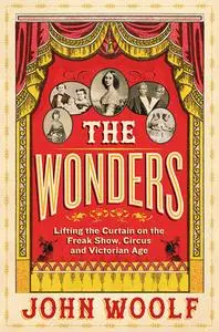 The Wonders: Lifting the Curtain on the Freak Show, Circus and Victorian Age